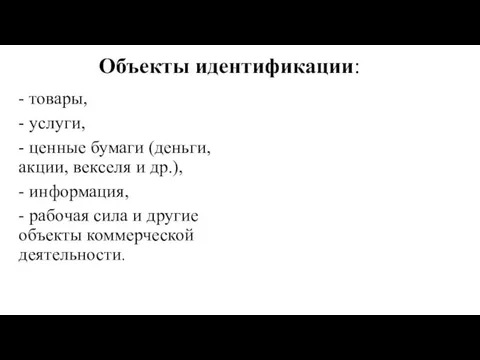 Объекты идентификации: - товары, - услуги, - ценные бумаги (деньги,