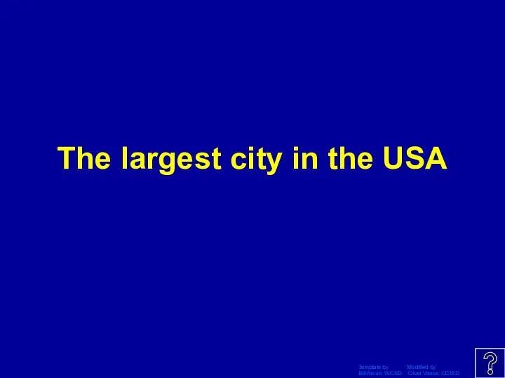 Template by Modified by Bill Arcuri, WCSD Chad Vance, CCISD The largest city in the USA