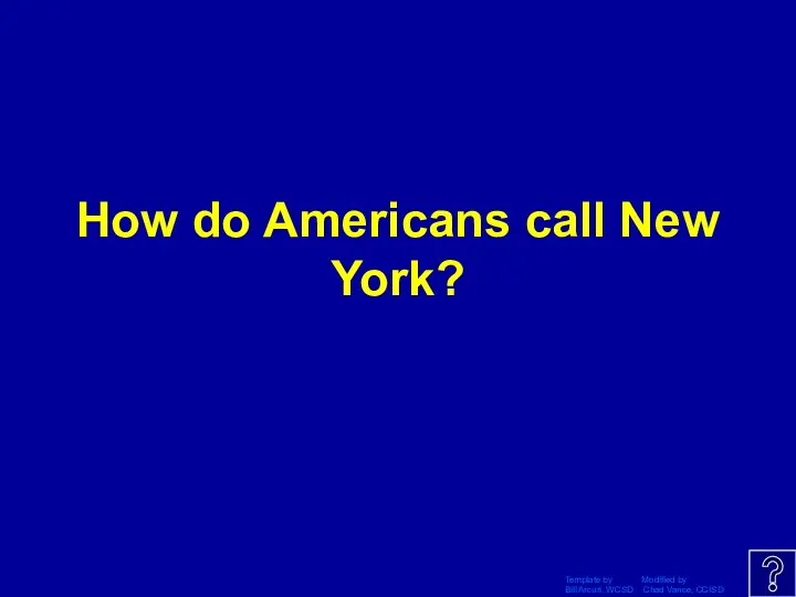 Template by Modified by Bill Arcuri, WCSD Chad Vance, CCISD How do Americans call New York?