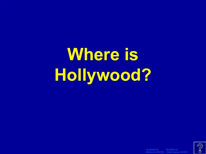 Template by Modified by Bill Arcuri, WCSD Chad Vance, CCISD Where is Hollywood?