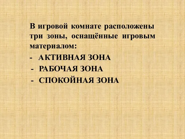 В игровой комнате расположены три зоны, оснащённые игровым материалом: - АКТИВНАЯ ЗОНА РАБОЧАЯ ЗОНА СПОКОЙНАЯ ЗОНА