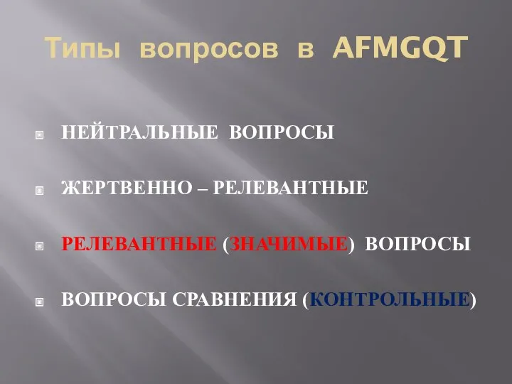 Типы вопросов в AFMGQT НЕЙТРАЛЬНЫЕ ВОПРОСЫ ЖЕРТВЕННО – РЕЛЕВАНТНЫЕ РЕЛЕВАНТНЫЕ (ЗНАЧИМЫЕ) ВОПРОСЫ ВОПРОСЫ СРАВНЕНИЯ (КОНТРОЛЬНЫЕ)