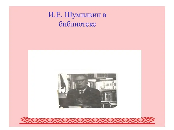 Писатели Мордовии (обзор наиболее крупных писателей Мордовии) И.Е. Шумилкин в библиотеке