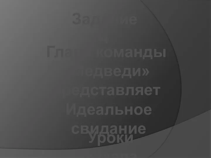 Задание 4. Идеальное свидание. Глава команды Медведи представляет