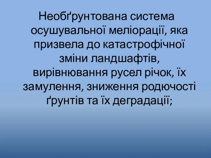 Необґрунтована система осушувальної меліорації, яка призвела до катастрофічної зміни ландшафтів,