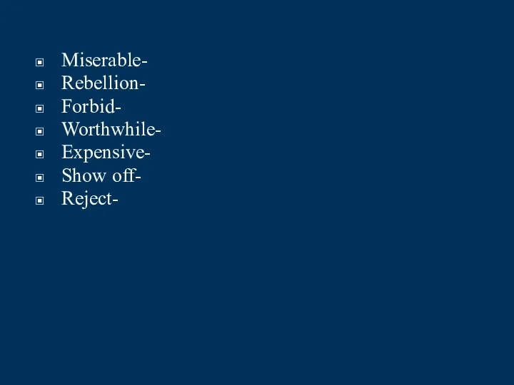 Miserable- Rebellion- Forbid- Worthwhile- Expensive- Show off- Reject-