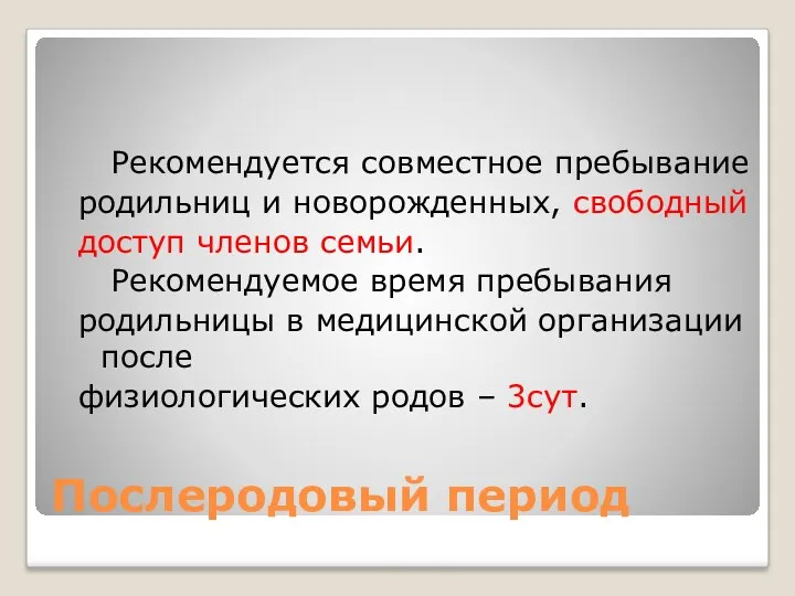 Послеродовый период Рекомендуется совместное пребывание родильниц и новорожденных, свободный доступ