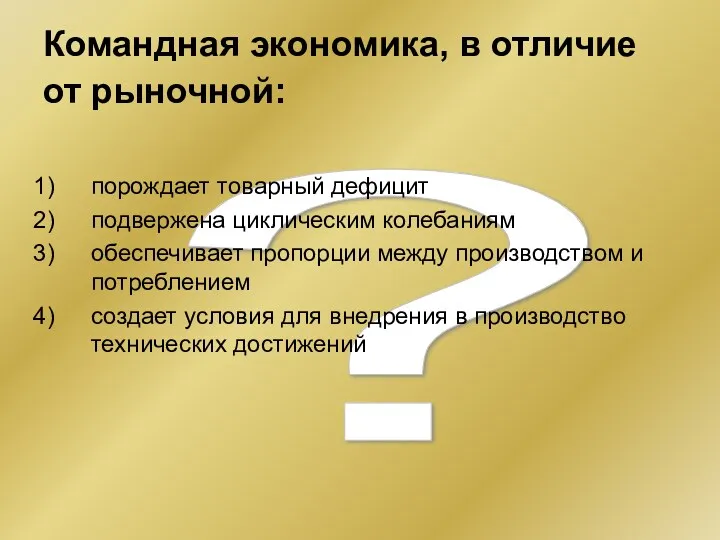 ? Командная экономика, в отличие от рыночной: порождает товарный дефицит