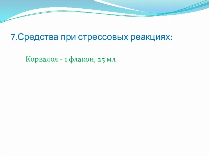 7.Средства при стрессовых реакциях: Корвалол - 1 флакон, 25 мл