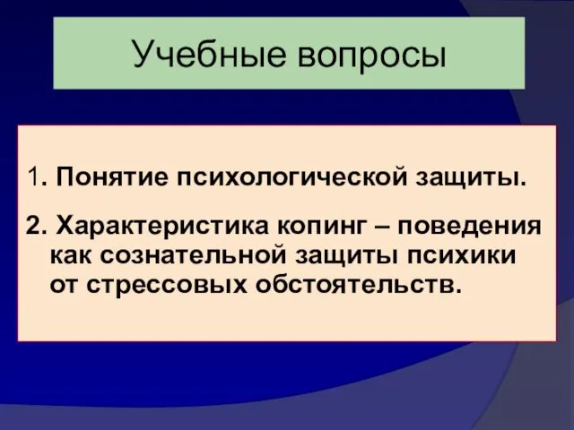 Учебные вопросы 1. Понятие психологической защиты. 2. Характеристика копинг – поведения как сознательной