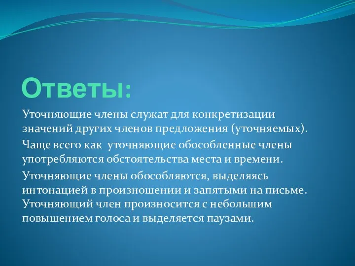 Ответы: Уточняющие члены служат для конкретизации значений других членов предложения