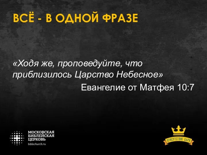 ВСЁ - В ОДНОЙ ФРАЗЕ «Ходя же, проповедуйте, что приблизилось Царство Небесное» Евангелие от Матфея 10:7