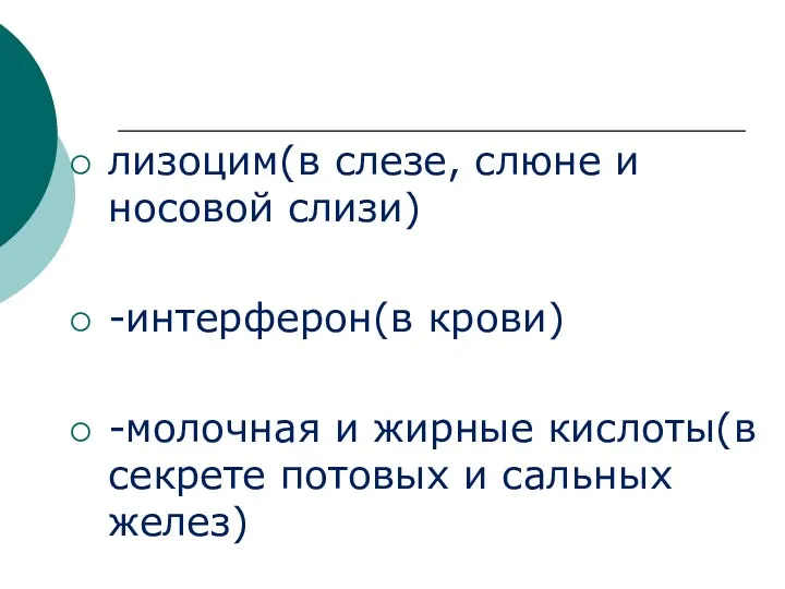 лизоцим(в слезе, слюне и носовой слизи) -интерферон(в крови) -молочная и жирные кислоты(в секрете