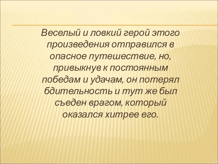 Веселый и ловкий герой этого произведения отправился в опасное путешествие, но, привыкнув к