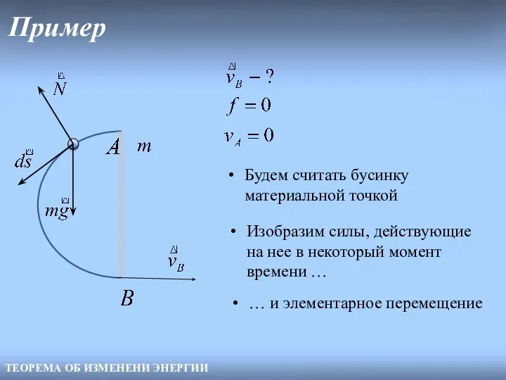 Пример ТЕОРЕМА ОБ ИЗМЕНЕНИ ЭНЕРГИИ Будем считать бусинку материальной точкой