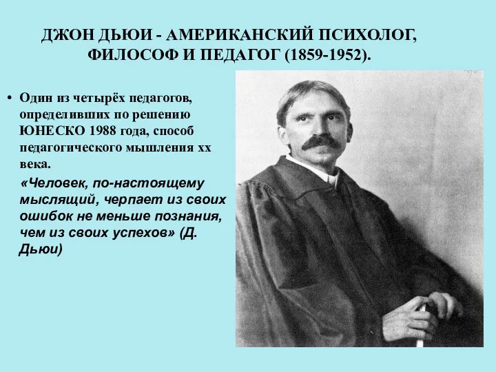 ДЖОН ДЬЮИ - АМЕРИКАНСКИЙ ПСИХОЛОГ, ФИЛОСОФ И ПЕДАГОГ (1859-1952). Один
