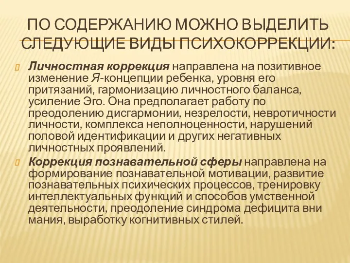 ПО СОДЕРЖАНИЮ МОЖНО ВЫДЕЛИТЬ СЛЕДУЮЩИЕ ВИДЫ ПСИХОКОРРЕКЦИИ: Личностная коррекция направлена