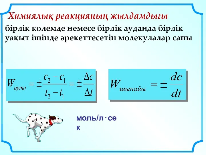 Химиялық реакцияның жылдамдығы бірлік көлемде немесе бірлік ауданда бірлік уақыт ішінде әрекеттесетін молекулалар саны моль/л⋅сек