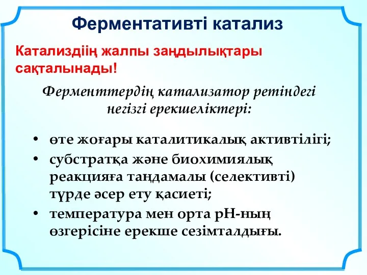 Ферментативті катализ Катализдіің жалпы заңдылықтары сақталынады! Ферменттердің катализатор ретіндегі негізгі