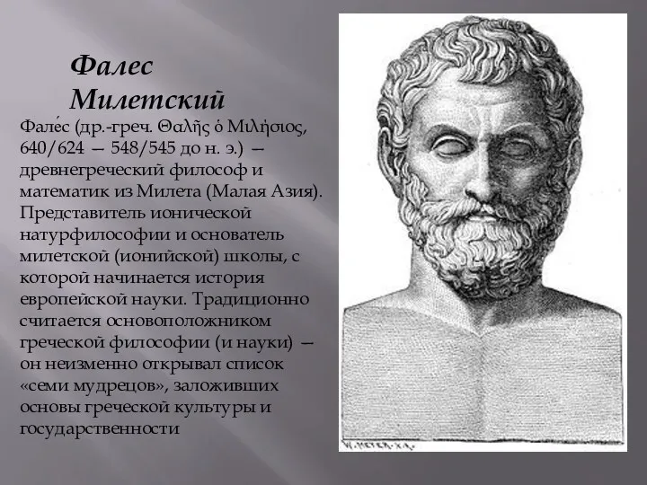 Фалес Милетский Фале́с (др.-греч. Θαλῆς ὁ Μιλήσιος, 640/624 — 548/545