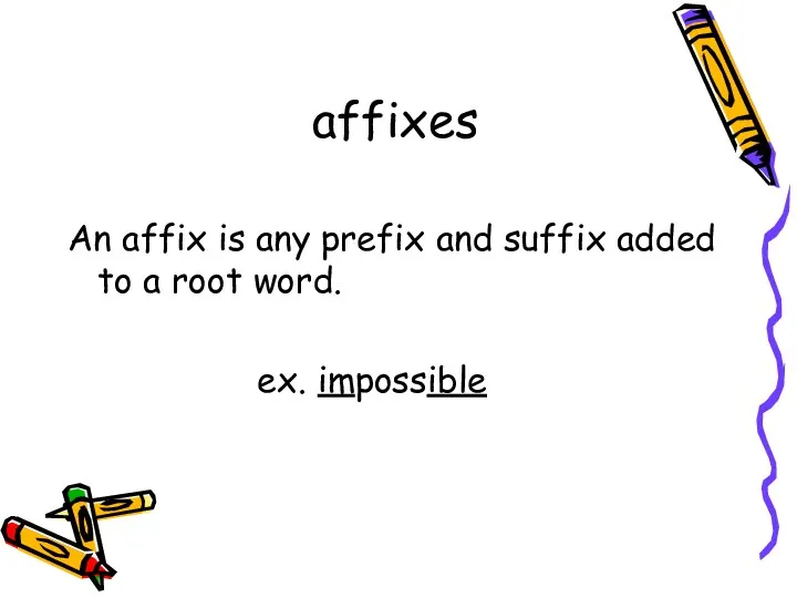 affixes An affix is any prefix and suffix added to a root word. ex. impossible