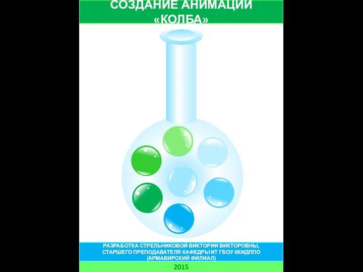 СОЗДАНИЕ АНИМАЦИИ «КОЛБА» 2015 РАЗРАБОТКА СТРЕЛЬНИКОВОЙ ВИКТОРИИ ВИКТОРОВНЫ, СТАРШЕГО ПРЕПОДАВАТЕЛЯ КАФЕДРЫ ИТ ГБОУ ККИДППО (АРМАВИРСКИЙ ФИЛИАЛ)