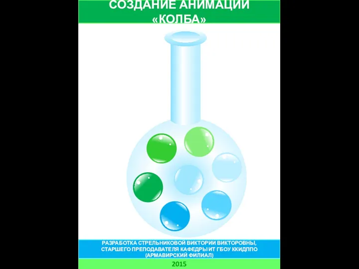 СОЗДАНИЕ АНИМАЦИИ «КОЛБА» 2015 РАЗРАБОТКА СТРЕЛЬНИКОВОЙ ВИКТОРИИ ВИКТОРОВНЫ, СТАРШЕГО ПРЕПОДАВАТЕЛЯ КАФЕДРЫ ИТ ГБОУ ККИДППО (АРМАВИРСКИЙ ФИЛИАЛ)