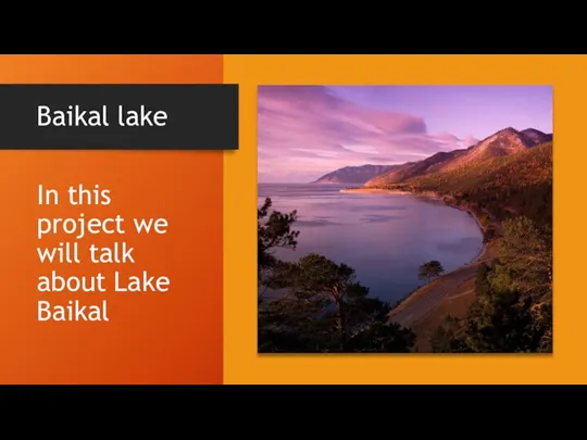 Baikal lake In this project we will talk about Lake Baikal