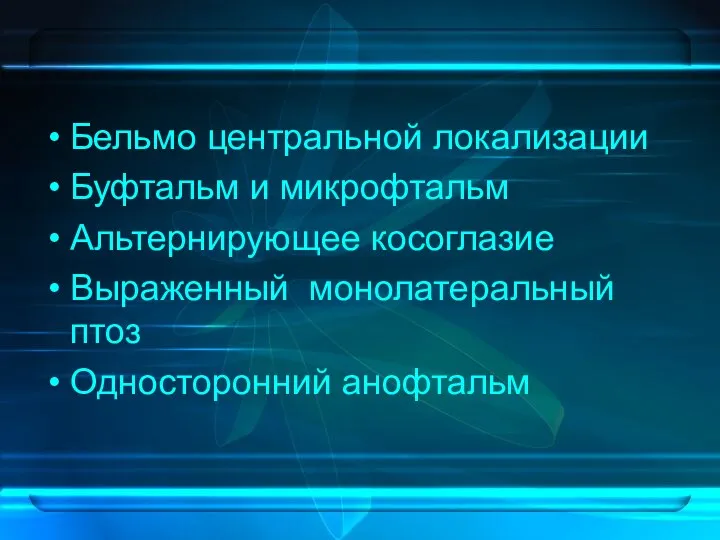 Бельмо центральной локализации Буфтальм и микрофтальм Альтернирующее косоглазие Выраженный монолатеральный птоз Односторонний анофтальм