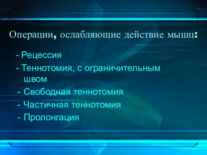 Операции, ослабляющие действие мышц: - Рецессия - Теннотомия, с ограничительным швом Свободная теннотомия Частичная теннотомия Пролонгация