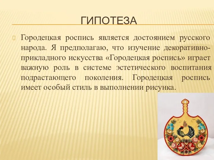 ГИПОТЕЗА Городецкая роспись является достоянием русского народа. Я предполагаю, что