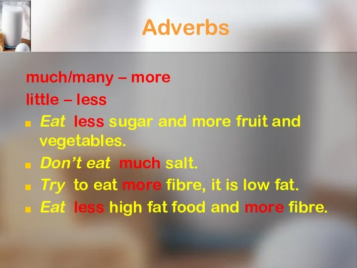 Adverbs much/many – more little – less Eat less sugar