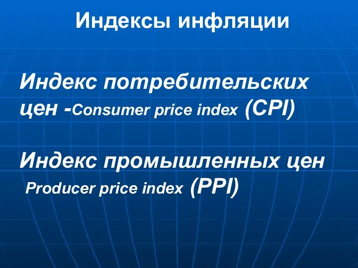 Индексы инфляции Индекс потребительских цен -Consumer price index (CPI) Индекс промышленных цен Producer price index (PPI)