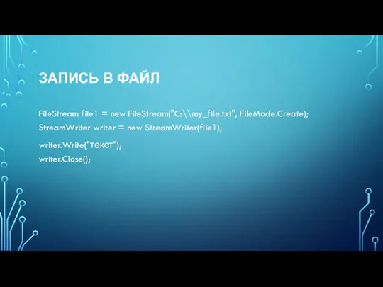 ЗАПИСЬ В ФАЙЛ FileStream file1 = new FileStream("C:\\my_file.txt", FileMode.Create); StreamWriter writer = new StreamWriter(file1); writer.Write("текст"); writer.Close();