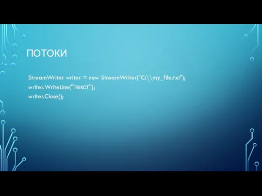 ПОТОКИ StreamWriter writer = new StreamWriter("C:\\my_file.txt"); writer.WriteLine("текст"); writer.Close();