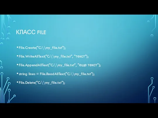 КЛАСС FILE File.Create("C:\\my_file.txt"); File.WriteAllText("C:\\my_file.txt", "текст"); File.AppendAllText("C:\\my_file.txt", "еще текст"); string lines = File.ReadAllText("C:\\my_file.txt"); File.Delete("C:\\my_file.txt");