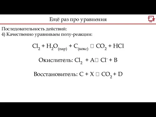 Последовательность действий: 4) Качественно уравниваем полу-реакции: Cl2 + H2O(пар) +