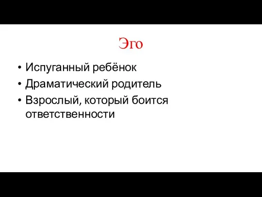 Эго Испуганный ребёнок Драматический родитель Взрослый, который боится ответственности