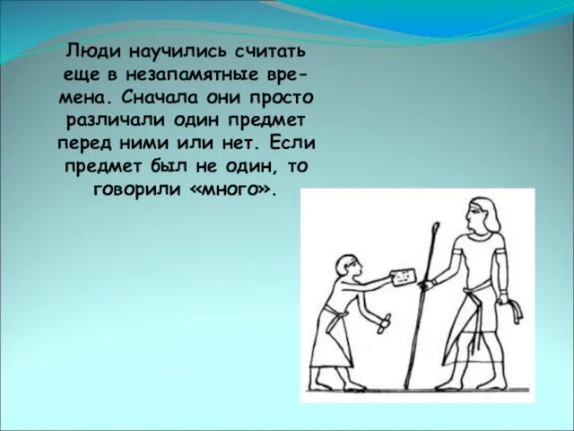 Люди научились считать еще в незапамятные вре-мена. Сначала они просто