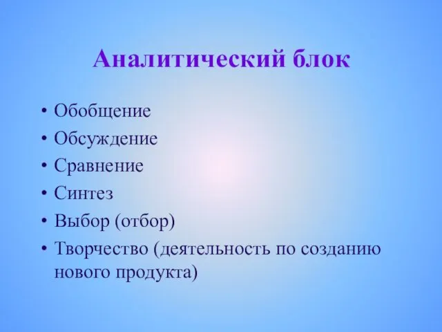 Аналитический блок Обобщение Обсуждение Сравнение Синтез Выбор (отбор) Творчество (деятельность по созданию нового продукта)