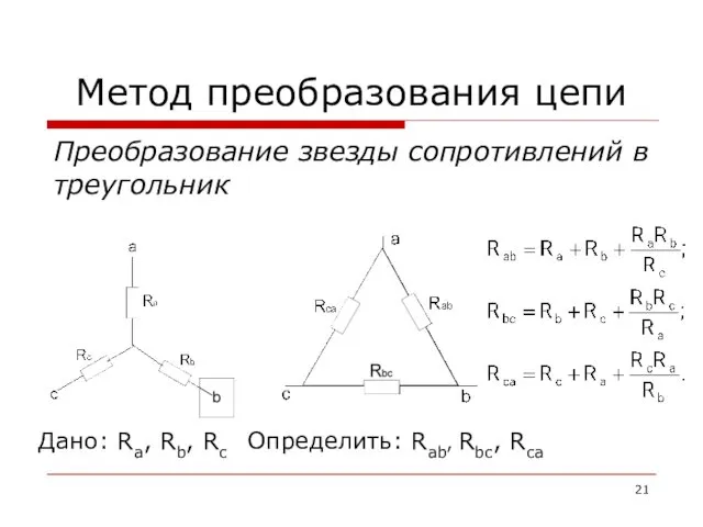 Метод преобразования цепи Преобразование звезды сопротивлений в треугольник Дано: Ra, Rb, Rc Определить: Rab, Rbc, Rca