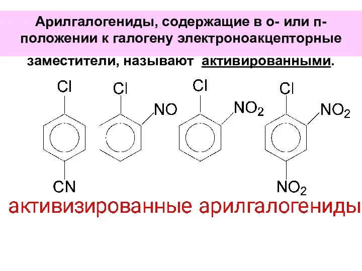 Арилгалогениды, содержащие в о- или п-положении к галогену электроноакцепторные заместители, называют активированными.
