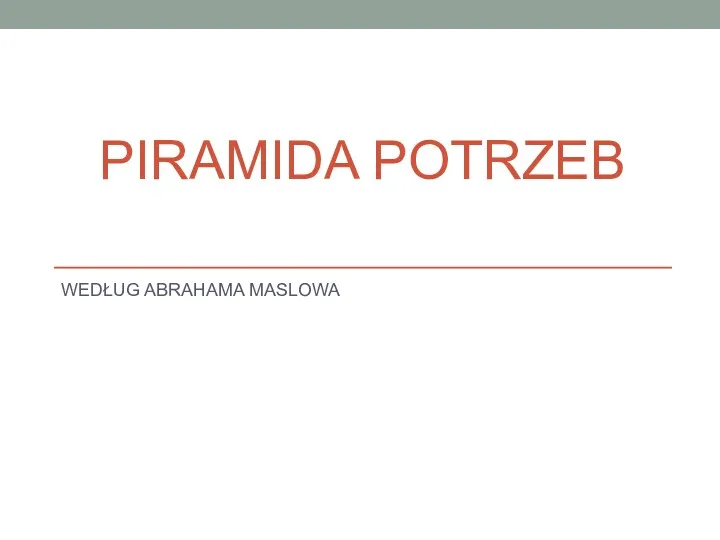 PIRAMIDA POTRZEB WEDŁUG ABRAHAMA MASLOWA