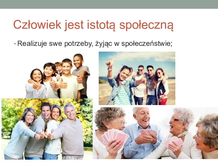 Człowiek jest istotą społeczną Realizuje swe potrzeby, żyjąc w społeczeństwie;