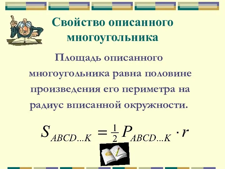 Свойство описанного многоугольника Площадь описанного многоугольника равна половине произведения его периметра на радиус вписанной окружности.