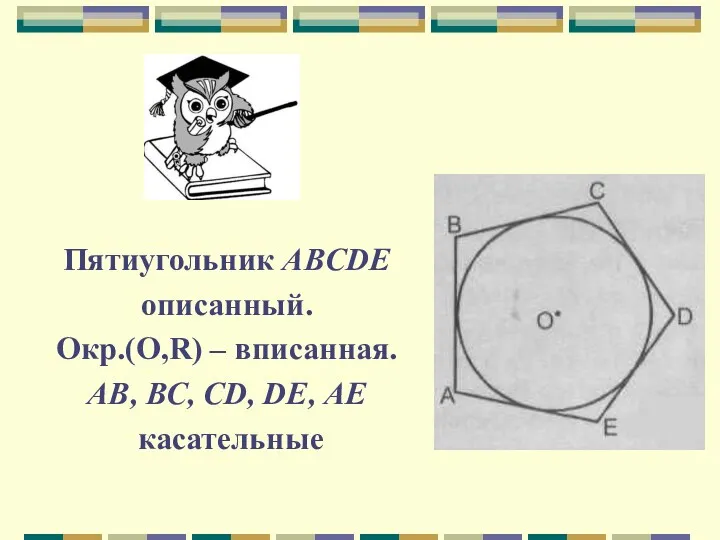 Пятиугольник ABCDE описанный. Окр.(О,R) – вписанная. АВ, ВС, CD, DE, АЕ касательные