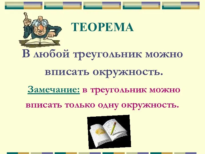 ТЕОРЕМА В любой треугольник можно вписать окружность. Замечание: в треугольник можно вписать только одну окружность.