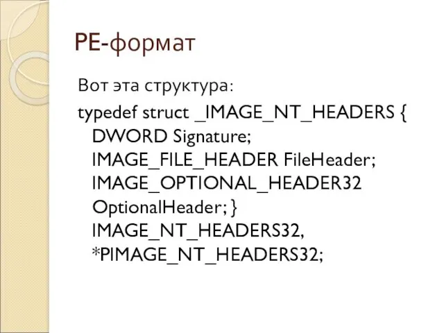PE-формат Вот эта структура: typedef struct _IMAGE_NT_HEADERS { DWORD Signature; IMAGE_FILE_HEADER FileHeader; IMAGE_OPTIONAL_HEADER32