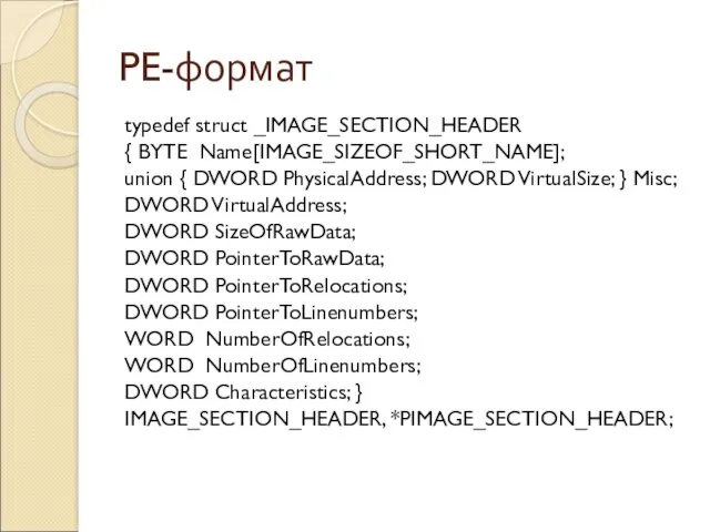 PE-формат typedef struct _IMAGE_SECTION_HEADER { BYTE Name[IMAGE_SIZEOF_SHORT_NAME]; union { DWORD PhysicalAddress; DWORD VirtualSize;