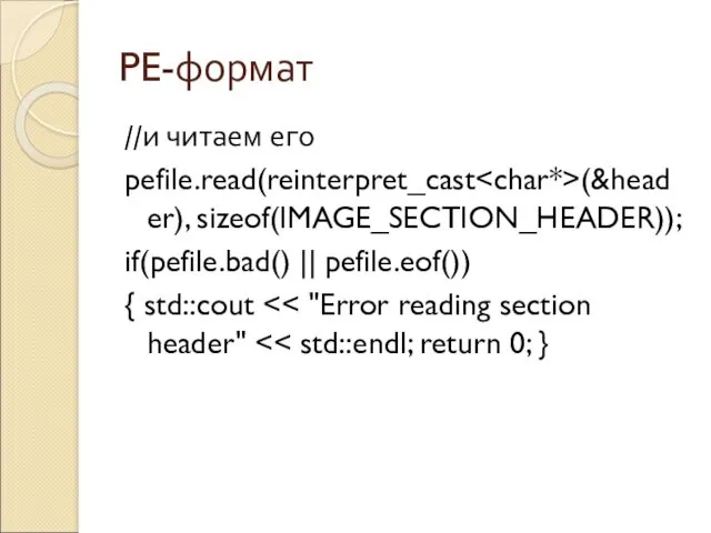 PE-формат //и читаем его pefile.read(reinterpret_cast (&header), sizeof(IMAGE_SECTION_HEADER)); if(pefile.bad() || pefile.eof()) { std::cout